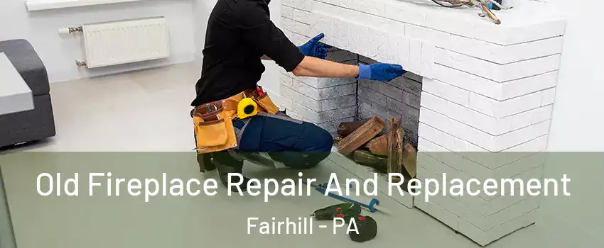 Old Fireplace Repair And Replacement Fairhill - PA