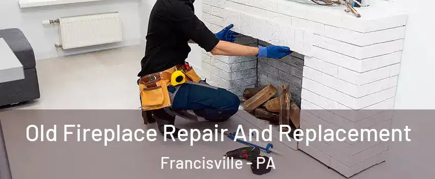 Old Fireplace Repair And Replacement Francisville - PA