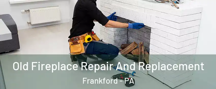 Old Fireplace Repair And Replacement Frankford - PA