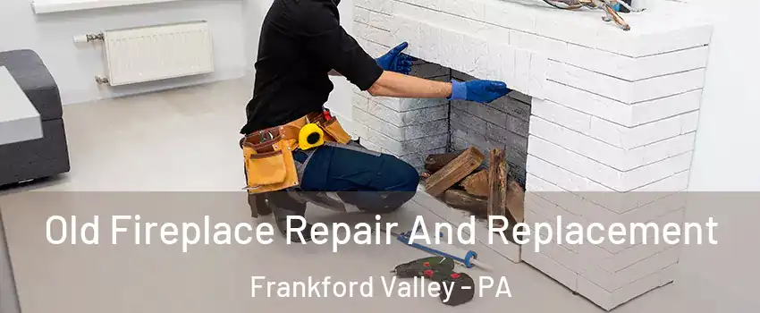 Old Fireplace Repair And Replacement Frankford Valley - PA