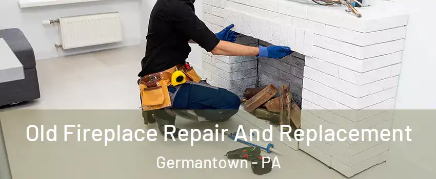 Old Fireplace Repair And Replacement Germantown - PA