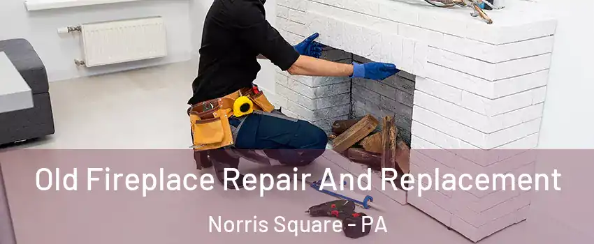 Old Fireplace Repair And Replacement Norris Square - PA