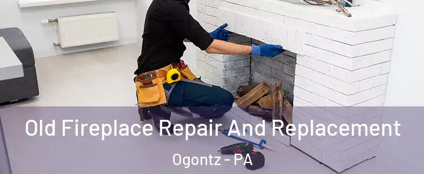 Old Fireplace Repair And Replacement Ogontz - PA