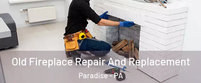 Old Fireplace Repair And Replacement Paradise - PA