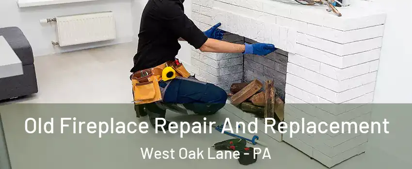 Old Fireplace Repair And Replacement West Oak Lane - PA