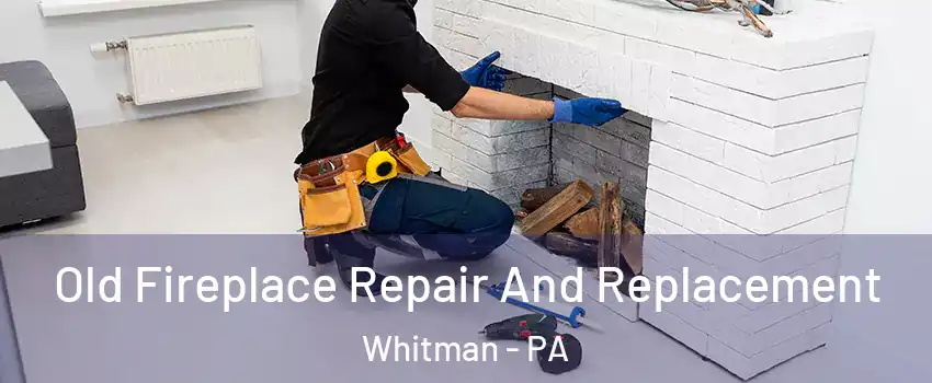 Old Fireplace Repair And Replacement Whitman - PA