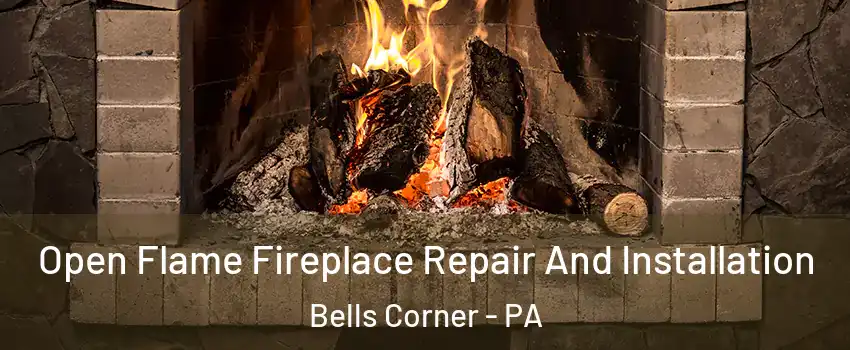 Open Flame Fireplace Repair And Installation Bells Corner - PA