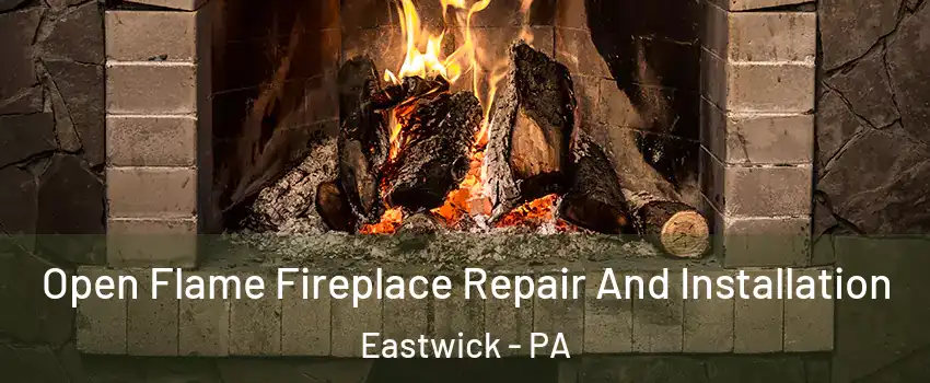 Open Flame Fireplace Repair And Installation Eastwick - PA