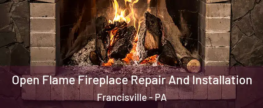 Open Flame Fireplace Repair And Installation Francisville - PA