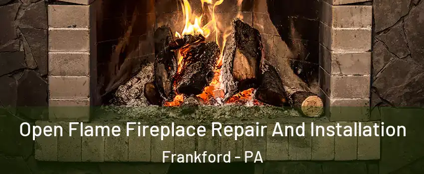 Open Flame Fireplace Repair And Installation Frankford - PA