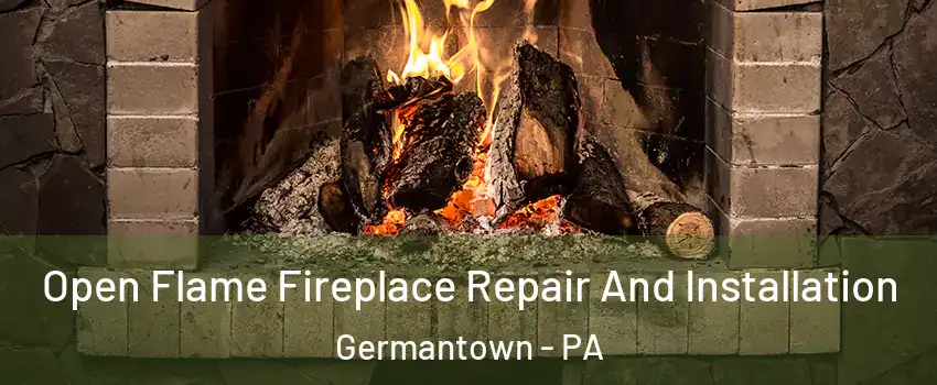 Open Flame Fireplace Repair And Installation Germantown - PA