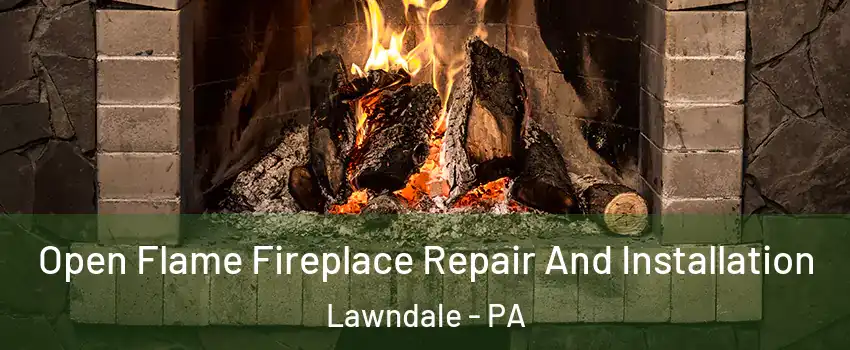 Open Flame Fireplace Repair And Installation Lawndale - PA