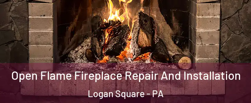 Open Flame Fireplace Repair And Installation Logan Square - PA