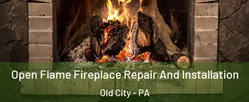 Open Flame Fireplace Repair And Installation Old City - PA