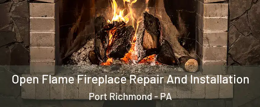 Open Flame Fireplace Repair And Installation Port Richmond - PA