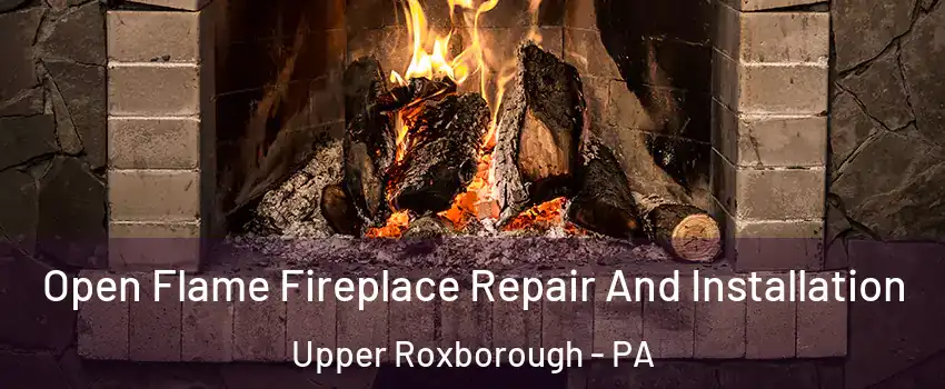 Open Flame Fireplace Repair And Installation Upper Roxborough - PA