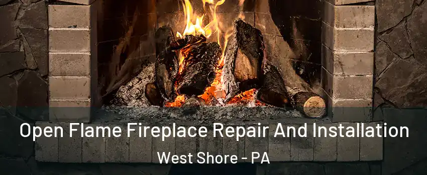 Open Flame Fireplace Repair And Installation West Shore - PA
