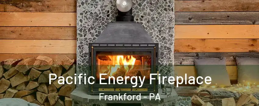 Pacific Energy Fireplace Frankford - PA