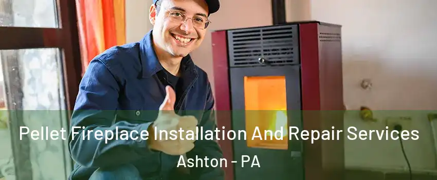 Pellet Fireplace Installation And Repair Services Ashton - PA