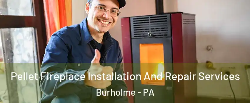 Pellet Fireplace Installation And Repair Services Burholme - PA