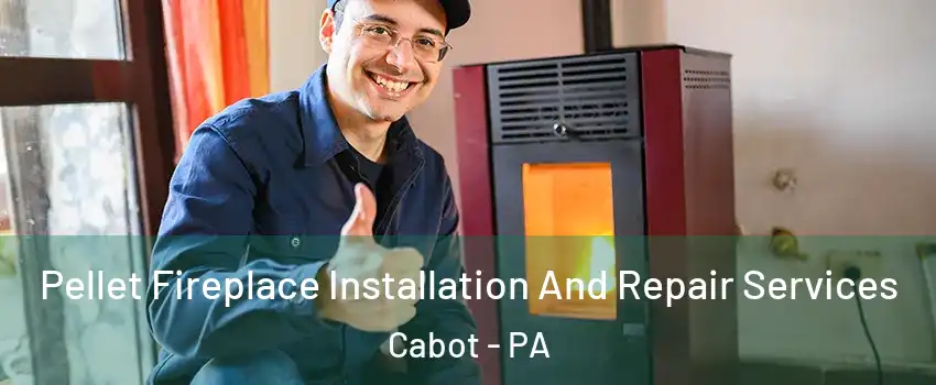 Pellet Fireplace Installation And Repair Services Cabot - PA