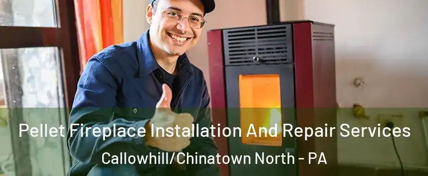 Pellet Fireplace Installation And Repair Services Callowhill/Chinatown North - PA