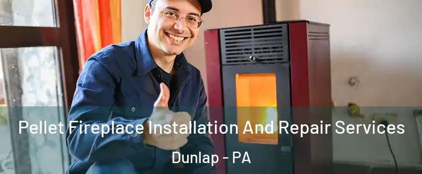 Pellet Fireplace Installation And Repair Services Dunlap - PA
