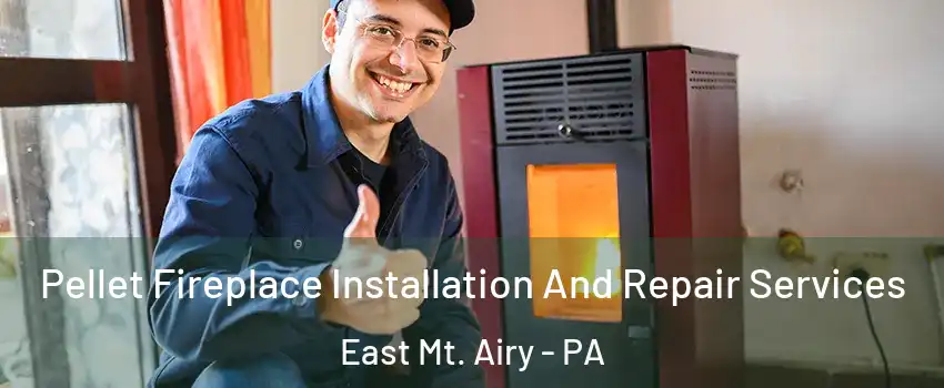 Pellet Fireplace Installation And Repair Services East Mt. Airy - PA