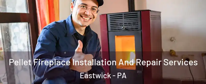 Pellet Fireplace Installation And Repair Services Eastwick - PA