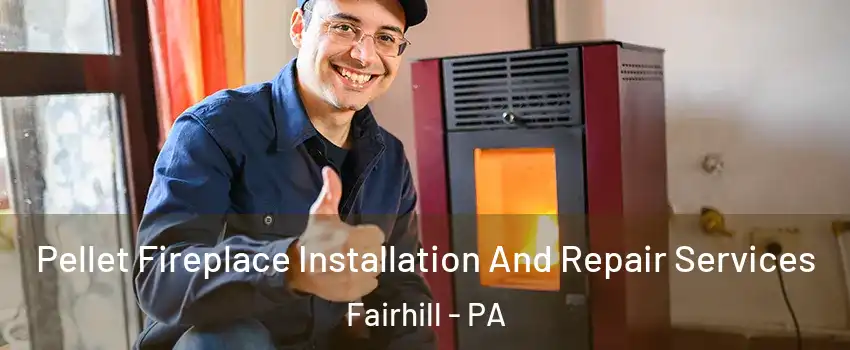 Pellet Fireplace Installation And Repair Services Fairhill - PA