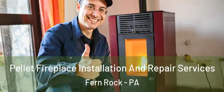 Pellet Fireplace Installation And Repair Services Fern Rock - PA