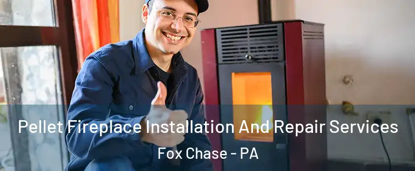 Pellet Fireplace Installation And Repair Services Fox Chase - PA