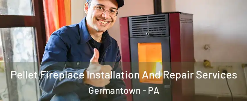 Pellet Fireplace Installation And Repair Services Germantown - PA