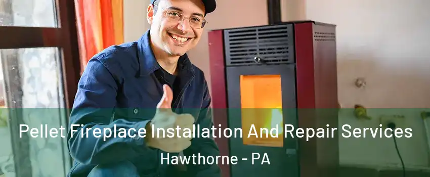 Pellet Fireplace Installation And Repair Services Hawthorne - PA