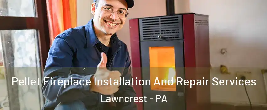 Pellet Fireplace Installation And Repair Services Lawncrest - PA