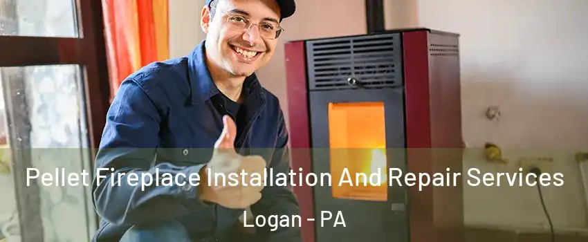 Pellet Fireplace Installation And Repair Services Logan - PA