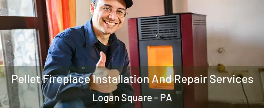 Pellet Fireplace Installation And Repair Services Logan Square - PA