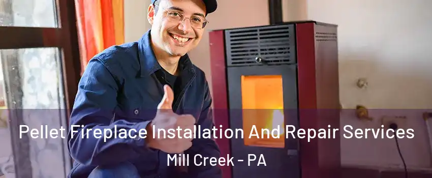 Pellet Fireplace Installation And Repair Services Mill Creek - PA