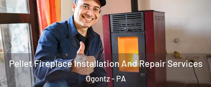 Pellet Fireplace Installation And Repair Services Ogontz - PA