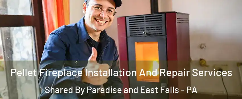 Pellet Fireplace Installation And Repair Services Shared By Paradise and East Falls - PA