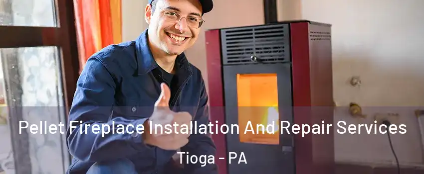 Pellet Fireplace Installation And Repair Services Tioga - PA