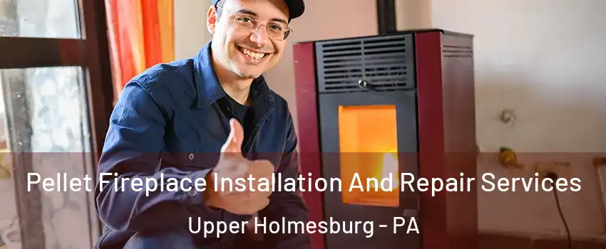 Pellet Fireplace Installation And Repair Services Upper Holmesburg - PA