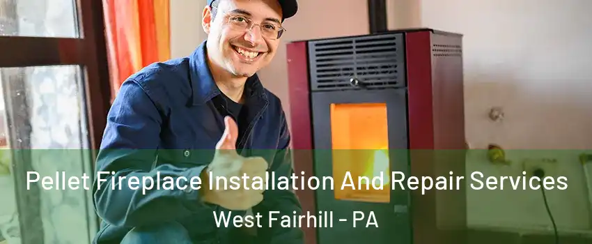 Pellet Fireplace Installation And Repair Services West Fairhill - PA