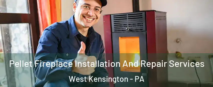 Pellet Fireplace Installation And Repair Services West Kensington - PA