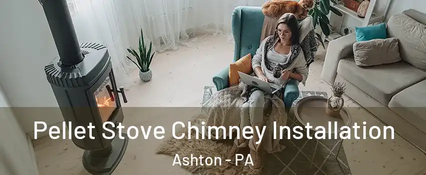 Pellet Stove Chimney Installation Ashton - PA
