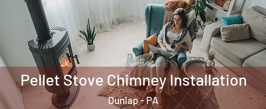 Pellet Stove Chimney Installation Dunlap - PA
