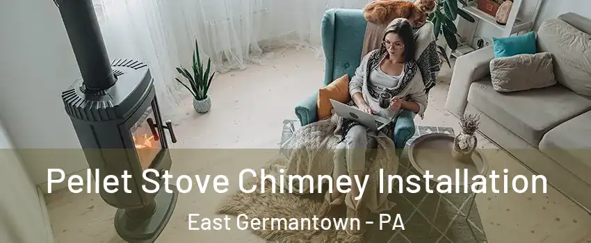 Pellet Stove Chimney Installation East Germantown - PA