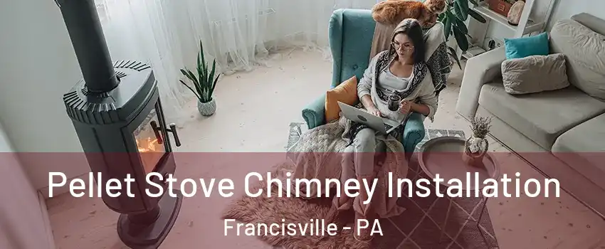 Pellet Stove Chimney Installation Francisville - PA