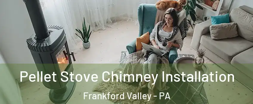 Pellet Stove Chimney Installation Frankford Valley - PA