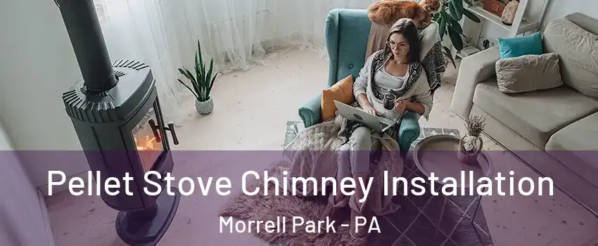 Pellet Stove Chimney Installation Morrell Park - PA